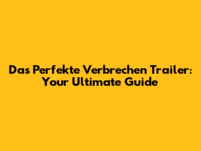 Das Perfekte Verbrechen Trailer: Your Ultimate Guide