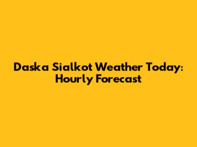 Daska Sialkot Weather Today: Hourly Forecast