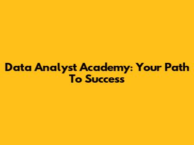 Data Analyst Academy: Your Path To Success