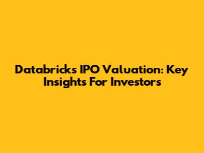 Databricks IPO Valuation: Key Insights For Investors