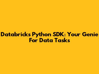 Databricks Python SDK: Your Genie For Data Tasks