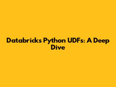 Databricks Python UDFs: A Deep Dive