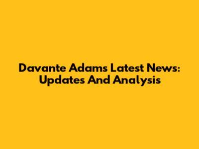 Davante Adams Latest News: Updates And Analysis