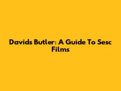 David's Butler: A Guide To Sesc Films