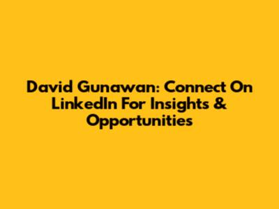 David Gunawan: Connect On LinkedIn For Insights & Opportunities