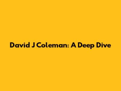 David J Coleman: A Deep Dive