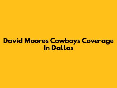 David Moore's Cowboys Coverage In Dallas