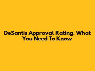 DeSantis Approval Rating: What You Need To Know