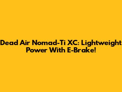 Dead Air Nomad-Ti XC: Lightweight Power With E-Brake!