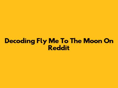 Decoding 'Fly Me To The Moon' On Reddit
