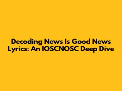 Decoding 'News Is Good News' Lyrics: An IOSCNOSC Deep Dive