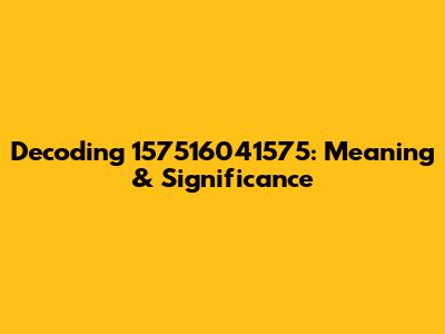 Decoding 157516041575: Meaning & Significance