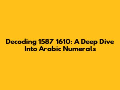 Decoding 1587 1610: A Deep Dive Into Arabic Numerals