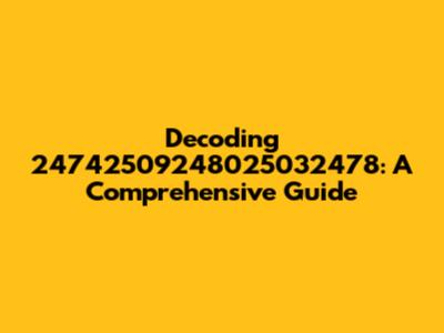 Decoding 24742509248025032478: A Comprehensive Guide