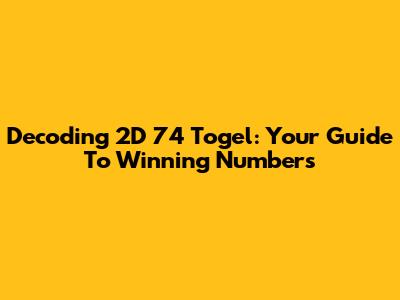 Decoding 2D 74 Togel: Your Guide To Winning Numbers