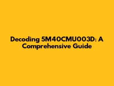 Decoding 5M40CMU003D: A Comprehensive Guide