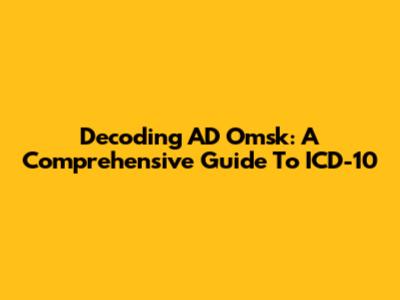 Decoding AD Omsk: A Comprehensive Guide To ICD-10