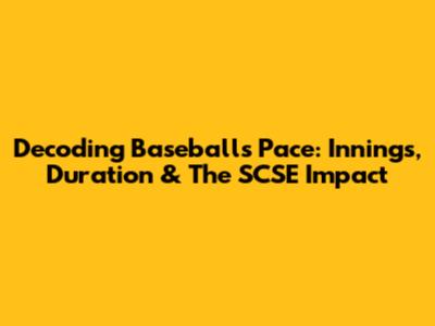 Decoding Baseball's Pace: Innings, Duration & The SCSE Impact