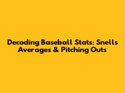 Decoding Baseball Stats: Snell's Averages & Pitching Outs