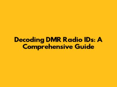 Decoding DMR Radio IDs: A Comprehensive Guide
