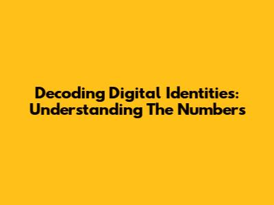 Decoding Digital Identities: Understanding The Numbers