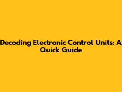 Decoding Electronic Control Units: A Quick Guide
