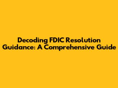 Decoding FDIC Resolution Guidance: A Comprehensive Guide