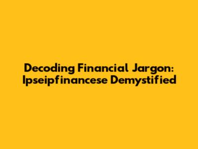 Decoding Financial Jargon: Ipseipfinancese Demystified