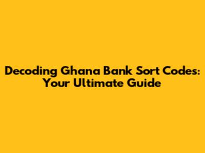 Decoding Ghana Bank Sort Codes: Your Ultimate Guide