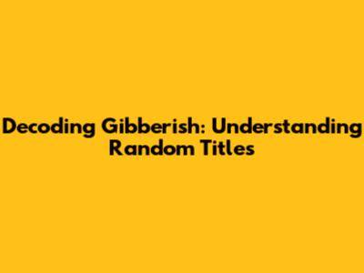 Decoding Gibberish: Understanding Random Titles
