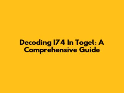 Decoding I74 In Togel: A Comprehensive Guide