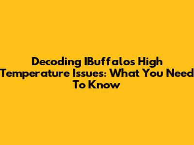 Decoding IBuffalo's High Temperature Issues: What You Need To Know