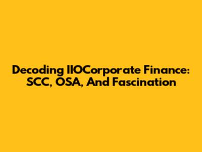 Decoding IIOCorporate Finance: SCC, OSA, And Fascination