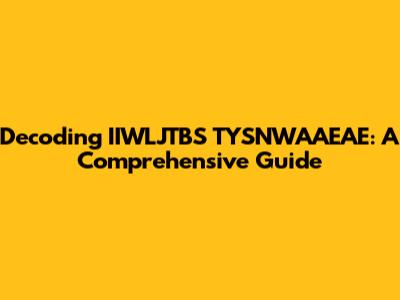 Decoding IIWLJTBS TYSNWAAEAE: A Comprehensive Guide