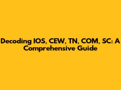 Decoding IOS, CEW, TN, COM, SC: A Comprehensive Guide