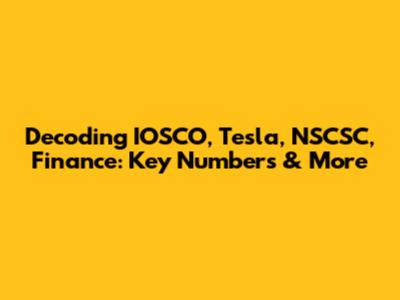 Decoding IOSCO, Tesla, NSCSC, Finance: Key Numbers & More