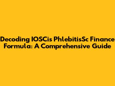 Decoding IOSCis PhlebitisSc Finance Formula: A Comprehensive Guide