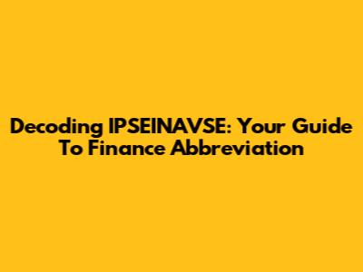 Decoding IPSEINAVSE: Your Guide To Finance Abbreviation
