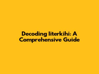 Decoding Iiterkihi: A Comprehensive Guide