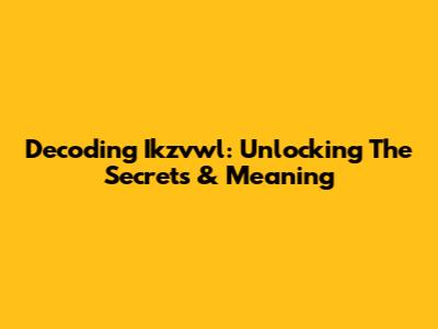 Decoding Ikzvwl: Unlocking The Secrets & Meaning