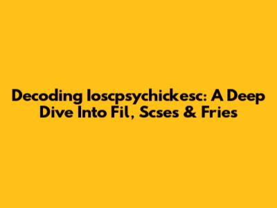 Decoding Ioscpsychickesc: A Deep Dive Into Fil, Scses & Fries