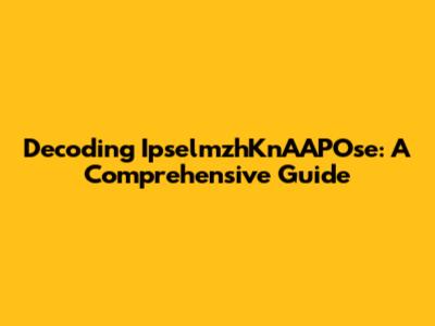 Decoding IpselmzhKnAAPOse: A Comprehensive Guide