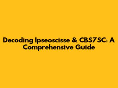 Decoding Ipseoscisse & CBS7SC: A Comprehensive Guide