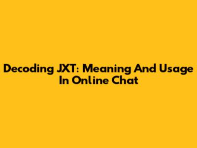 Decoding JXT: Meaning And Usage In Online Chat