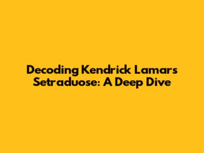 Decoding Kendrick Lamar's 'Setraduose': A Deep Dive
