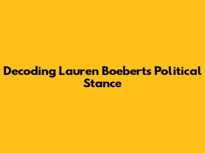 Decoding Lauren Boebert's Political Stance