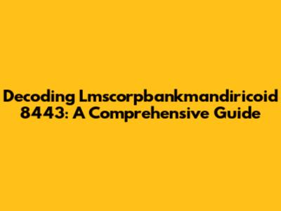 Decoding Lmscorpbankmandiricoid 8443: A Comprehensive Guide