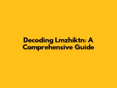 Decoding Lmzhiktn: A Comprehensive Guide