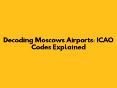 Decoding Moscow's Airports: ICAO Codes Explained