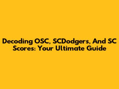 Decoding OSC, SCDodgers, And SC Scores: Your Ultimate Guide